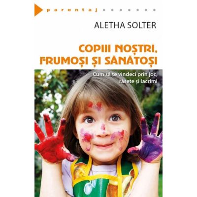Copiii nostri, frumosi si sanatosi - Aletha Solter
