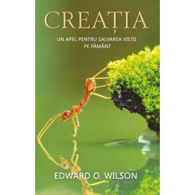 Creatia, un apel pentru salvarea vietii pe pamant - Edward O. Wilson