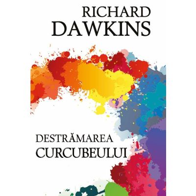 Destramarea Curcubeului - Richard Dawkins