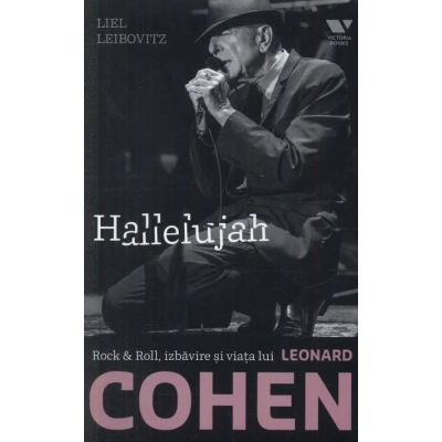 Victoria Books: Hallelujah. Rock & Roll, izbavire si viata lui Leonard Cohen - Liel Leibovitz