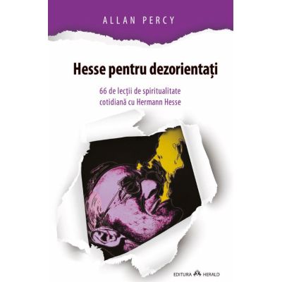 Hesse pentru dezorientati. 66 lectii de spiritualitate cotidiana cu Hermann Hesse - Allan Percy