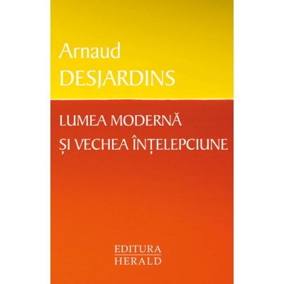 Lumea moderna si vechea intelepciune - Arnaud Desjardins