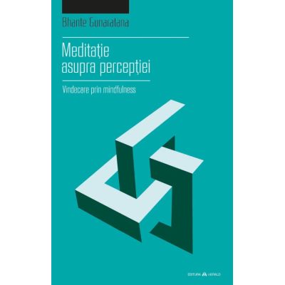 Meditatie asupra perceptiei. Vindecare prin mindfulness - Bhante Henepola Gunaratana