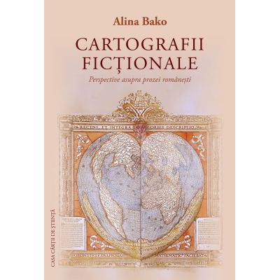 Cartografii fictionale. Perspective asupra prozei romanesti - Alina Bako