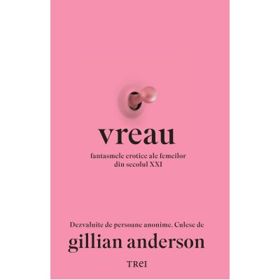 Vreau. Fantasmele erotice ale femeilor din secolul 21 - Gillian Anderson