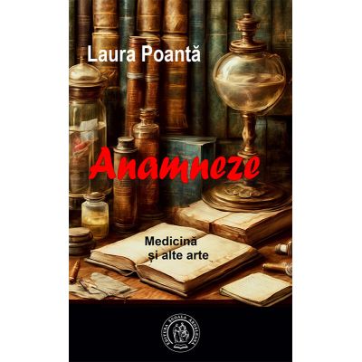 Anamneze. Medicina si alte arte - Laura Poanta