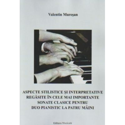 Aspecte stilistice si interpretative regasite in cele mai importante sonate clasice pentru duo pianistic la patru maini - Valentin Muresan