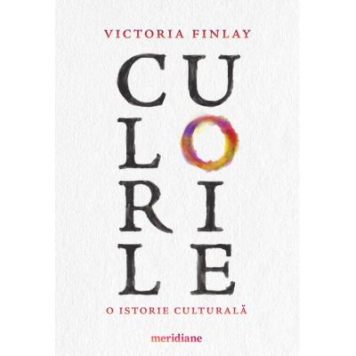 Culorile. O istorie culturala - Victoria Finlay
