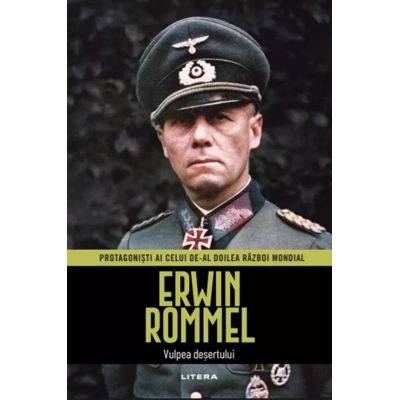 Erwin Rommel. Volumul 3. Protagonisti ai celui de-al Doilea Razboi Mondial