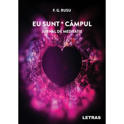 Eu sunt campul. Jurnal de meditatie - F. G. Rusu