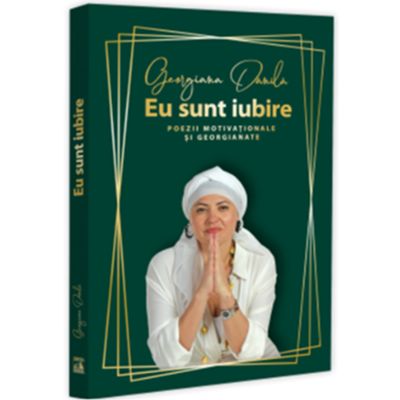Eu sunt iubire. Poezii motivationale si georgianate - Georgiana Danila