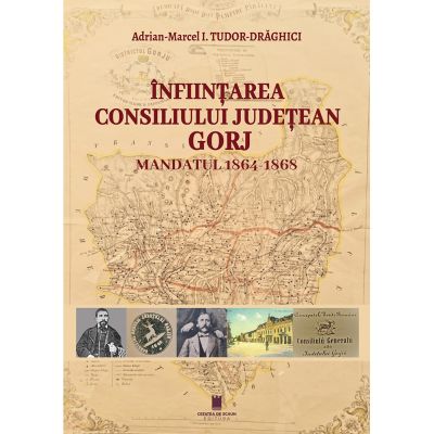 Infiintarea Consiliului judetean Gorj. Mandatul 1864-1868 - Adrian-Marcel I. Tudor-Draghici
