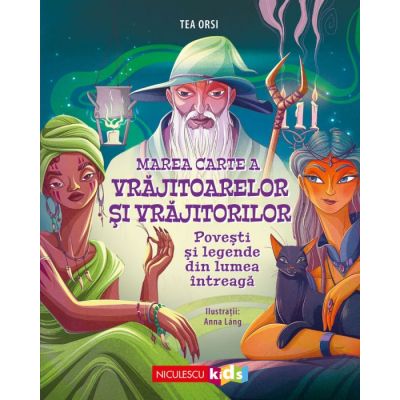 Marea Carte a vrajitoarelor si vrajitorilor. Povesti si legende din lumea intreaga - Tea Orsi, Anna Lang