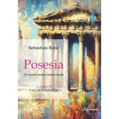 Posesia. O scurta istorie intelectuala - Sebastian Botic
