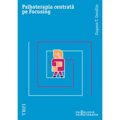Psihoterapia centrata pe Focusing - Eugene T. Gendlin