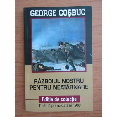 Razboiul nostru pentru neatarnare. Editie de colectie - George Cosbuc