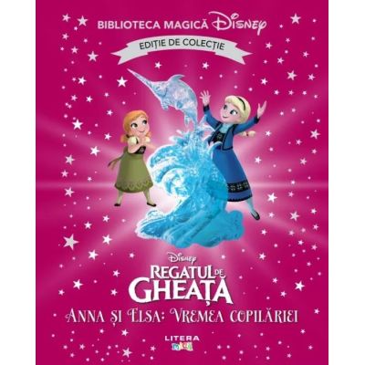 Regatul de gheata. Anna si Elsa. Vremea copilariei. Volumul 82. Disney. Biblioteca magica, editie de colectie