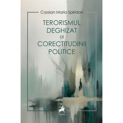 Terorismul deghizat al corectitudinii politice - Cassian Maria Spiridon