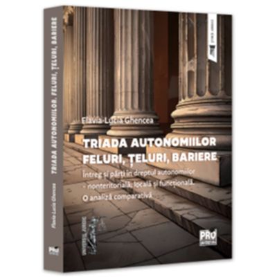 Triada autonomiilor. Feluri, teluri, bariere. Intreg si parti in dreptul autonomiilor: nonteritoriala, locala si functionala. O analiza comparativa - Flavia-Lucia Ghencea