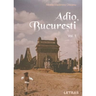 Adio, Bucuresti. Vol. 1 - Mirela Vladimira Olteanu