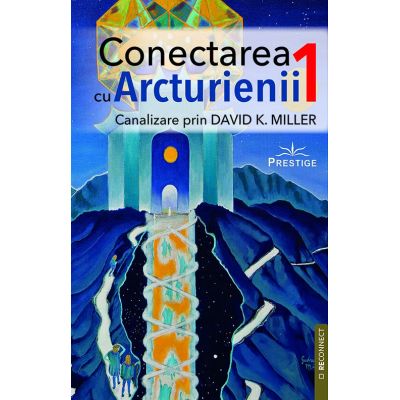 Conectarea cu Arcturienii. Volumul 1 - David K. Miller