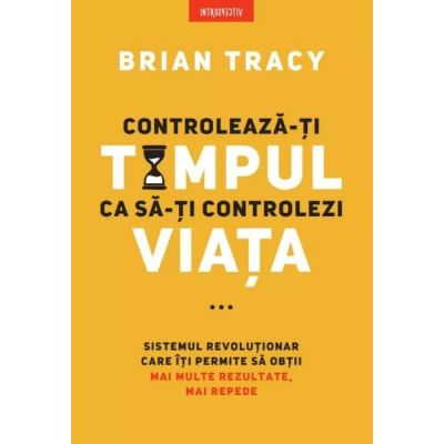 Controleaza-ti timpul ca sa-ti controlezi viata - Brian Tracy