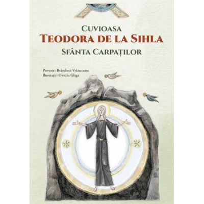 Cuvioasa Teodora de la Sihla, Sfanta Carpatilor - Ovidiu Gliga