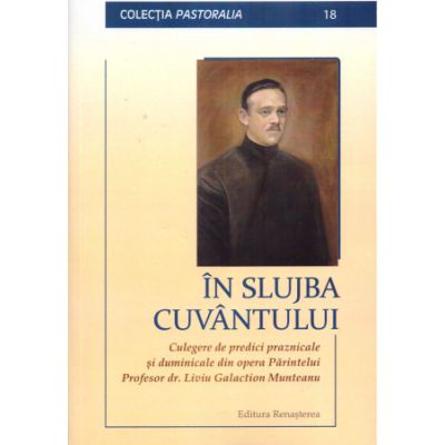 In slujba Cuvantului. Culegere de predici praznicale si duminicale - Pr. prof. dr. Liviu Galaction Munteanu