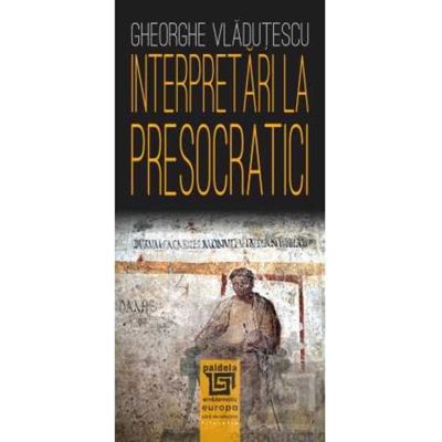 Interpretari la presocratici - Gheorghe Vladutescu