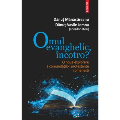Omul evanghelic, incotro? O noua explorare a comunitatilor protestante romanesti - Danut Manastireanu, Danut-Vasile Jemna