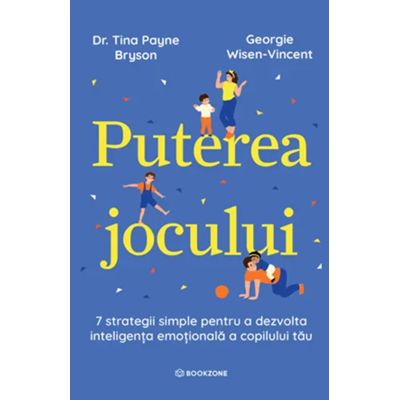 Puterea jocului. 7 strategii simple pentru a dezvolta inteligenta emotionala a copilului tau - Dr. Tina Payne Bryson, Georgie Wisen-Vincent