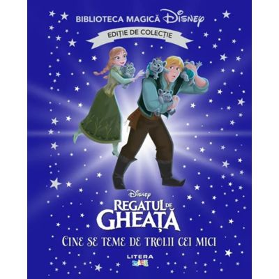 Regatul de gheata. Cine se teme de trolii cei mici? Volumul 95. Disney. Biblioteca magica, editie de colectie