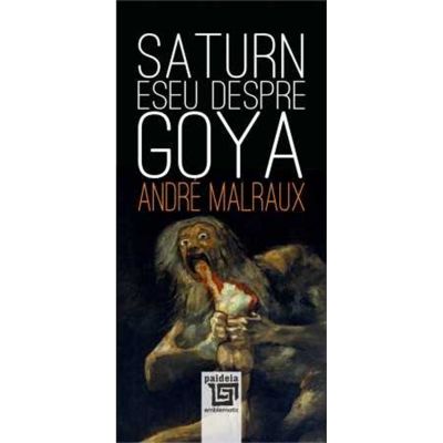 Saturn. Eseu despre Goya - Andre Malraux