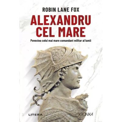 Alexandru cel Mare. Povestea celui mai mare comandant militar al lumii - Robin Lane Fox