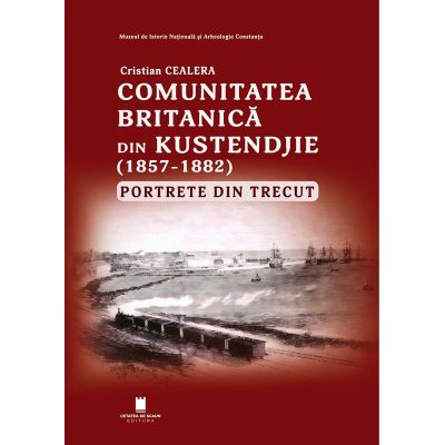 Comunitatea britanica din Kustendjie (1857-1882). Portrete din trecut - Cristian Cealera