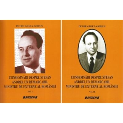Consemnari despre Stefan Andrei, un remarcabil ministru de externe al Romaniei. 2 volume - Petre Gigea Gorun