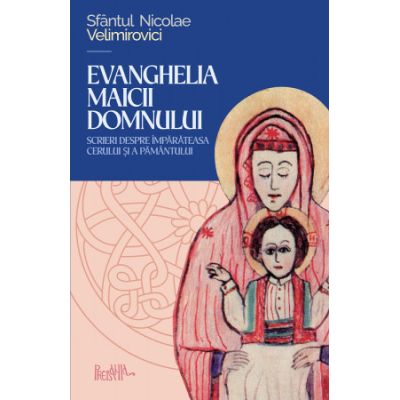 Evanghelia Maicii Domnului - Sfantul Nicolae Velimirovici