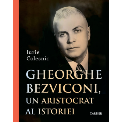 Gheorghe Bezviconi, un aristocrat al istoriei - Iurie Colesnic