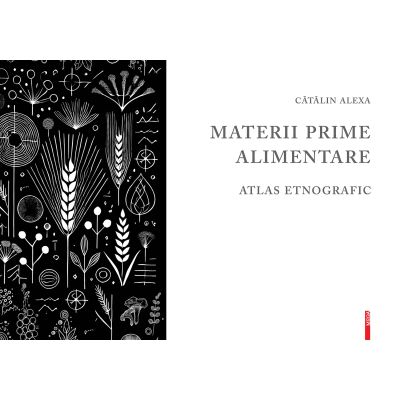 Materii prime alimentare. Atlas etnografic - Catalin Alexa