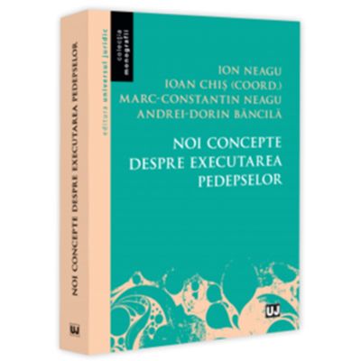 Noi concepte despre executarea pedepselor - Ioan Chis, Ion Neagu