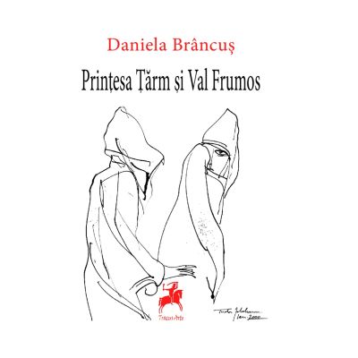 Printesa Tarm si Val Frumos. Editia a 2-a, revazuta si adaugita - Daniela Brancus