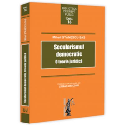 Secularismul democratic. O teorie juridica - Mihail Stanescu-Sas