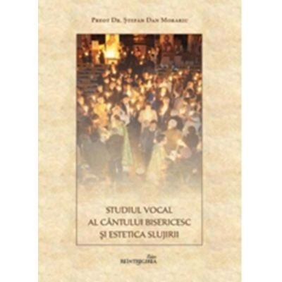 Studiul vocal al cantului bisericesc si estetica slujirii - Pr. Stefan Dan Morariu