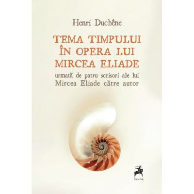 Tema timpului in opera lui Mircea Eliade - Henri Duchene