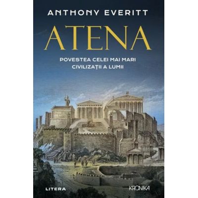 Atena. Povestea celei mai mari civilizatii a lumii - Anthony Everitt
