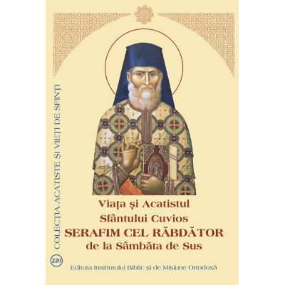 Viata si Acatistul Sfantului Cuvios Serafim cel Rabdator de la Sambata de Sus