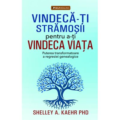 Vindeca-ti stramosii pentru a-ti vindeca viata - Shelley A. Kaehr