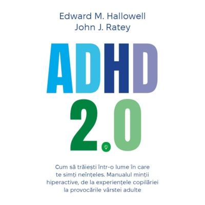 ADHD 2. 0. Cum sa traiesti intr-o lume in care te simti neinteles. Manualul mintii hiperactive, de la experientele copilariei la provocarile varstei adulte -
Edward M. Hallowell