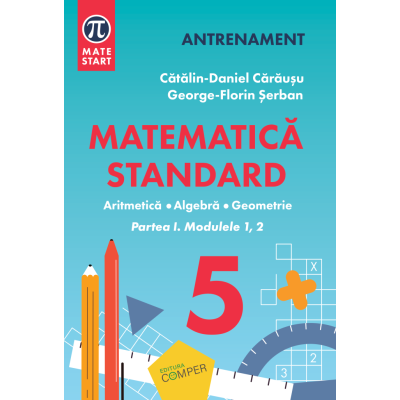MATEMATICA STANDARD clasa a 5-a. Aritmetica, algebra, geometrie. Partea 1, modulele 1-2 - Catalin-Daniel Carausu