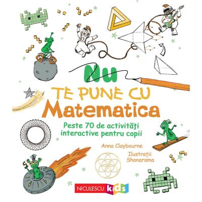 Nu te pune cu matematica. Peste 70 de activitati interactive pentru copii - Anna Claybourne